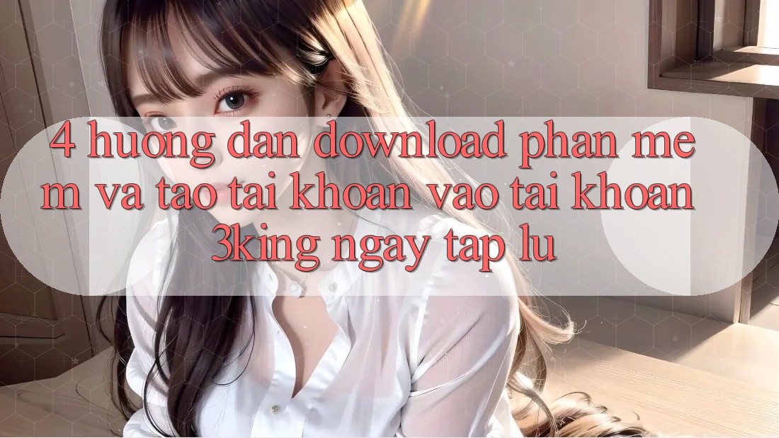 4. Hướng Dẫn Download Phần mềm Và Tạo tài khoản, Vào tài khoản 3king Ngay tắp lự
