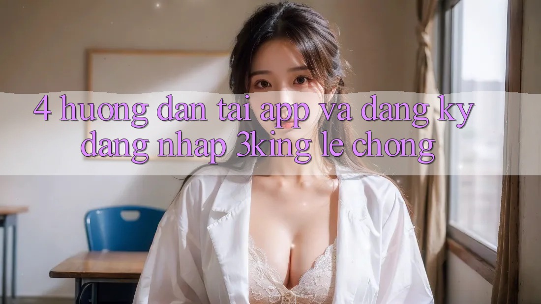4. Hướng Dẫn Tải App Và Đăng ký, Đăng Nhập 3king Lẹ Chóng