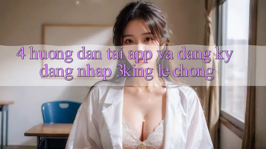 4. Hướng Dẫn Tải App Và Đăng Ký, Đăng nhập 3king Lẹ Chóng