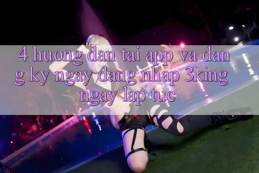 4. Hướng Dẫn Tải App Và Đăng ký ngay, Đăng Nhập 3king Ngay lập tức