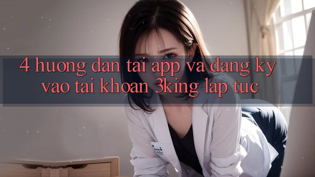 4. Hướng dẫn Tải App Và Đăng Ký, Vào tài khoản 3king Lập tức
