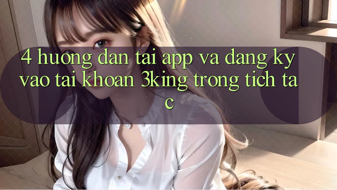4. Hướng Dẫn Tải App Và Đăng Ký, Vào tài khoản 3king Trong tích tắc
