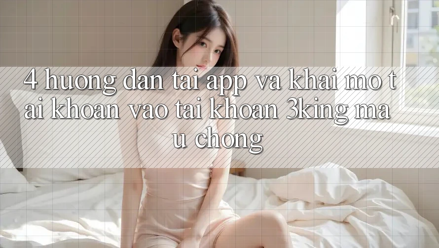 4. Hướng Dẫn Tải App Và Khai mở tài khoản, Vào tài khoản 3king Mau Chóng