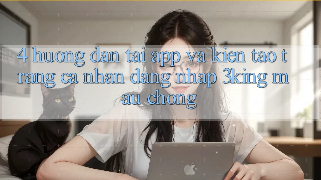 4. Hướng Dẫn Tải App Và Kiến tạo trang cá nhân, Đăng Nhập 3king Mau Chóng