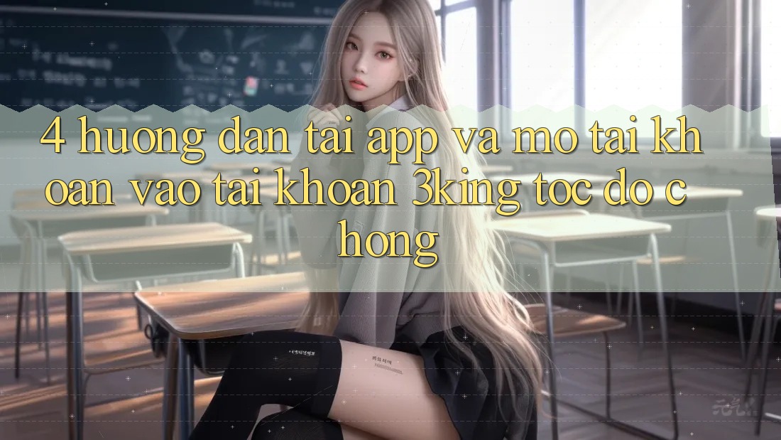 4. Hướng dẫn Tải App Và Mở tài khoản, Vào tài khoản 3king Tốc độ chóng