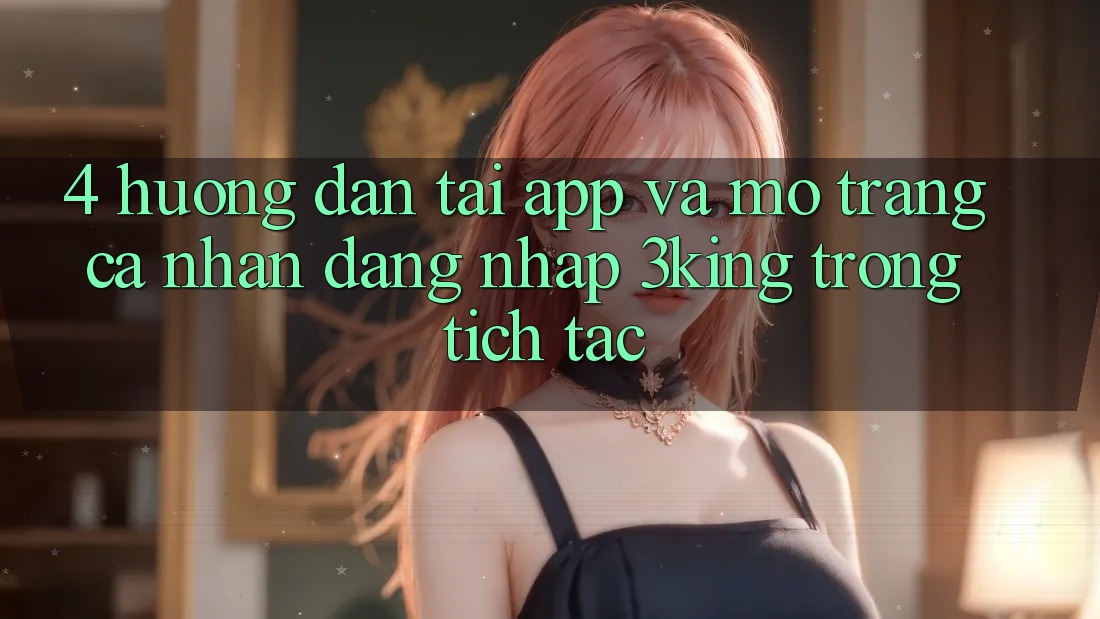 4. Hướng dẫn Tải App Và Mở trang cá nhân, Đăng Nhập 3king Trong tích tắc