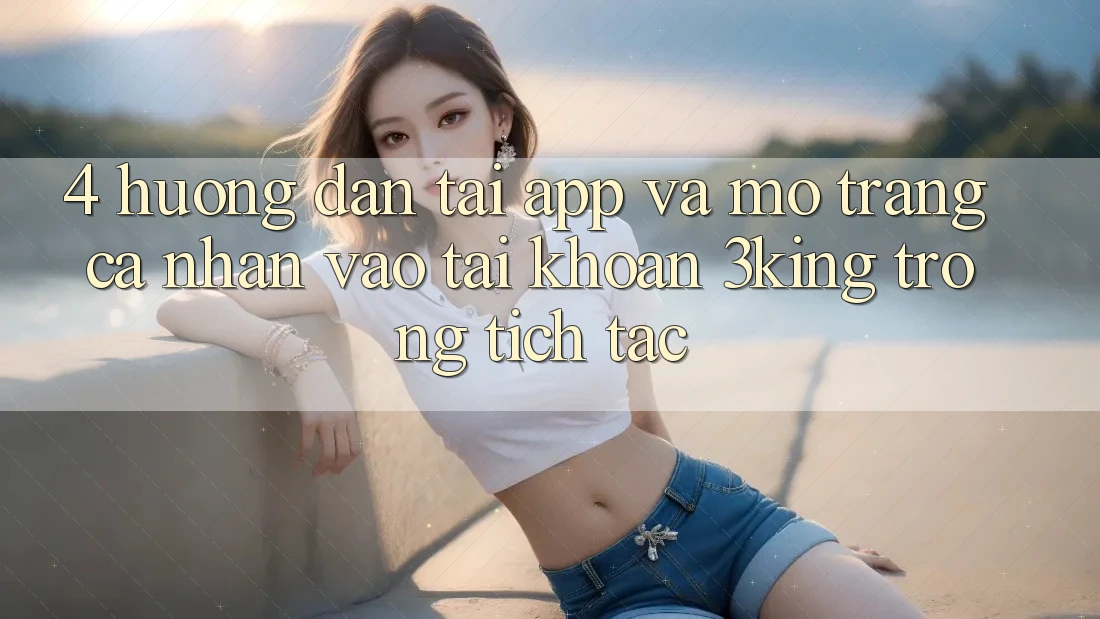 4. Hướng Dẫn Tải App Và Mở trang cá nhân, Vào tài khoản 3king Trong tích tắc