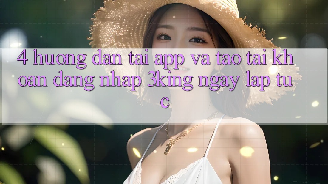 4. Hướng Dẫn Tải App Và Tạo tài khoản, Đăng Nhập 3king Ngay lập tức