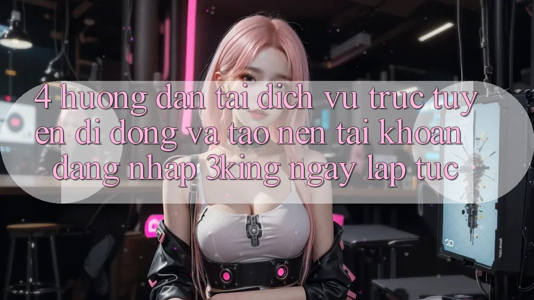4. Hướng Dẫn Tải Dịch vụ trực tuyến di động Và Tạo nên tài khoản, Đăng Nhập 3king Ngay lập tức