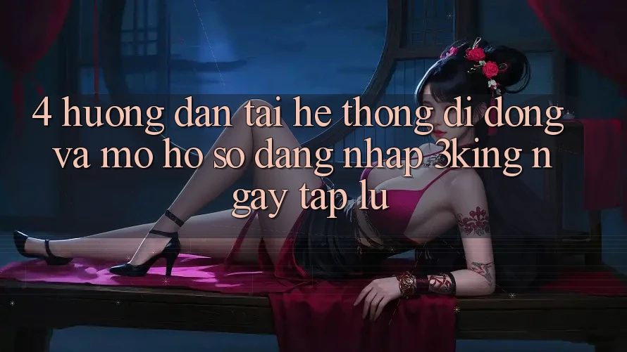 4. Hướng Dẫn Tải Hệ thống di động Và Mở hồ sơ, Đăng Nhập 3king Ngay tắp lự