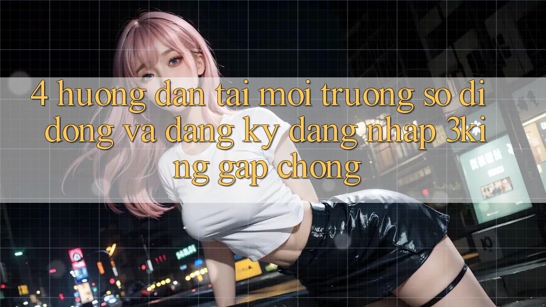 4. Hướng Dẫn Tải Môi trường số di động Và Đăng Ký, Đăng Nhập 3king Gấp Chóng