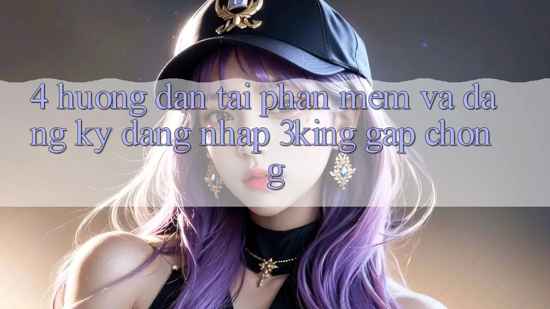 4. Hướng Dẫn Tải Phần mềm Và Đăng Ký, Đăng Nhập 3king Gấp Chóng