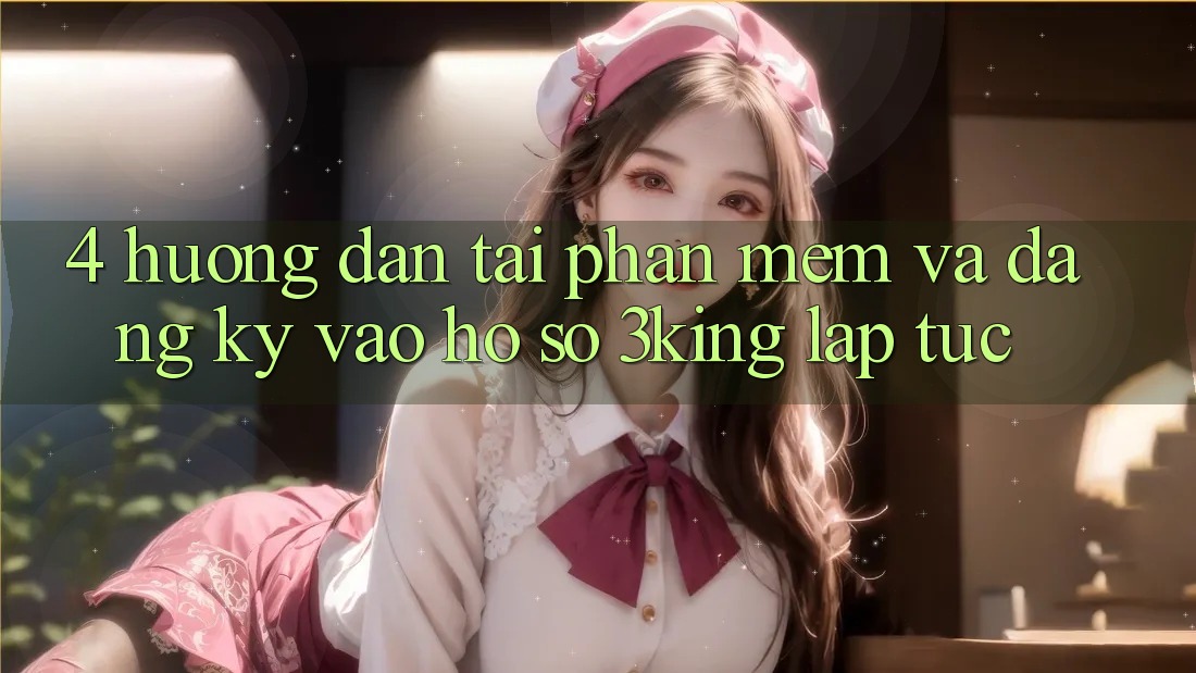 4. Hướng Dẫn Tải Phần mềm Và Đăng Ký, Vào hồ sơ 3king Lập tức