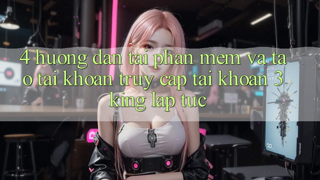 4. Hướng Dẫn Tải Phần mềm Và Tạo tài khoản, Truy cập tài khoản 3king Lập tức