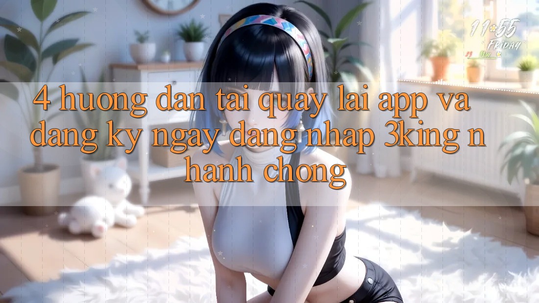 4. Hướng Dẫn Tải quay lại App Và Đăng ký ngay, Đăng Nhập 3king Nhanh Chóng