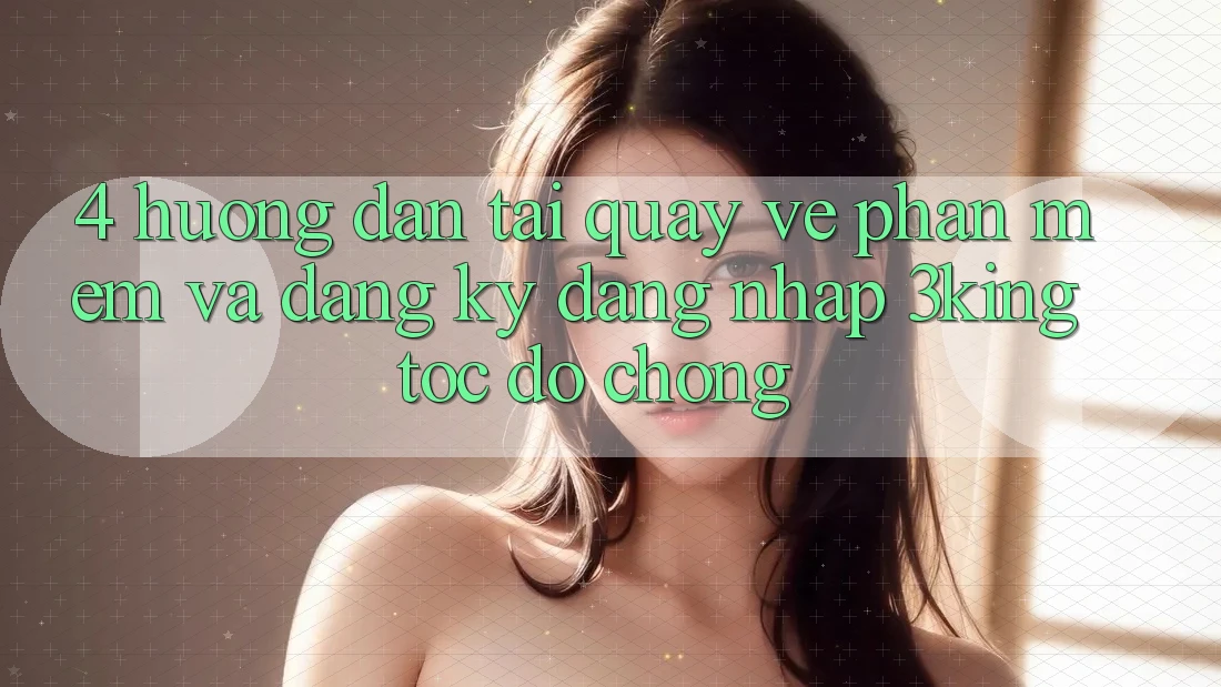 4. Hướng Dẫn Tải quay về Phần mềm Và Đăng Ký, Đăng Nhập 3king Tốc độ Chóng