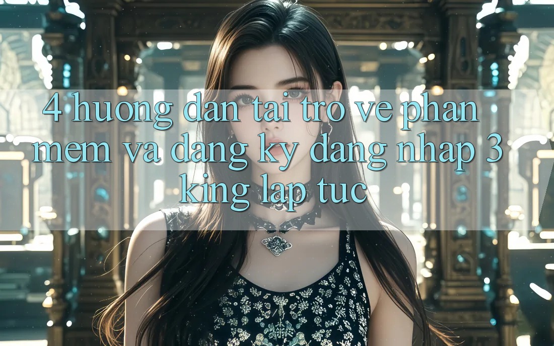 4. Hướng Dẫn Tải trở về Phần mềm Và Đăng Ký, Đăng Nhập 3king Lập tức