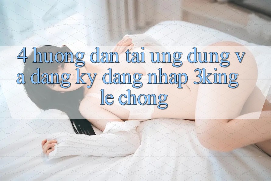 4. Hướng Dẫn Tải Ứng dụng Và Đăng Ký, Đăng Nhập 3king Lẹ Chóng
