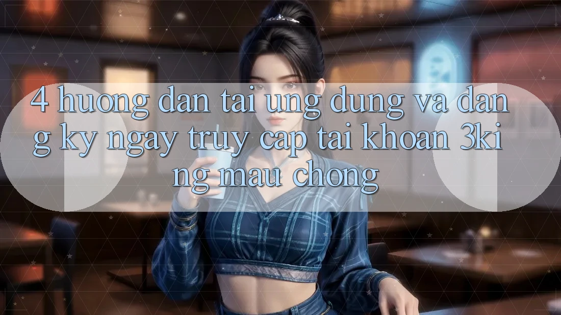 4. Hướng Dẫn Tải Ứng dụng Và Đăng ký ngay, Truy cập tài khoản 3king Mau Chóng