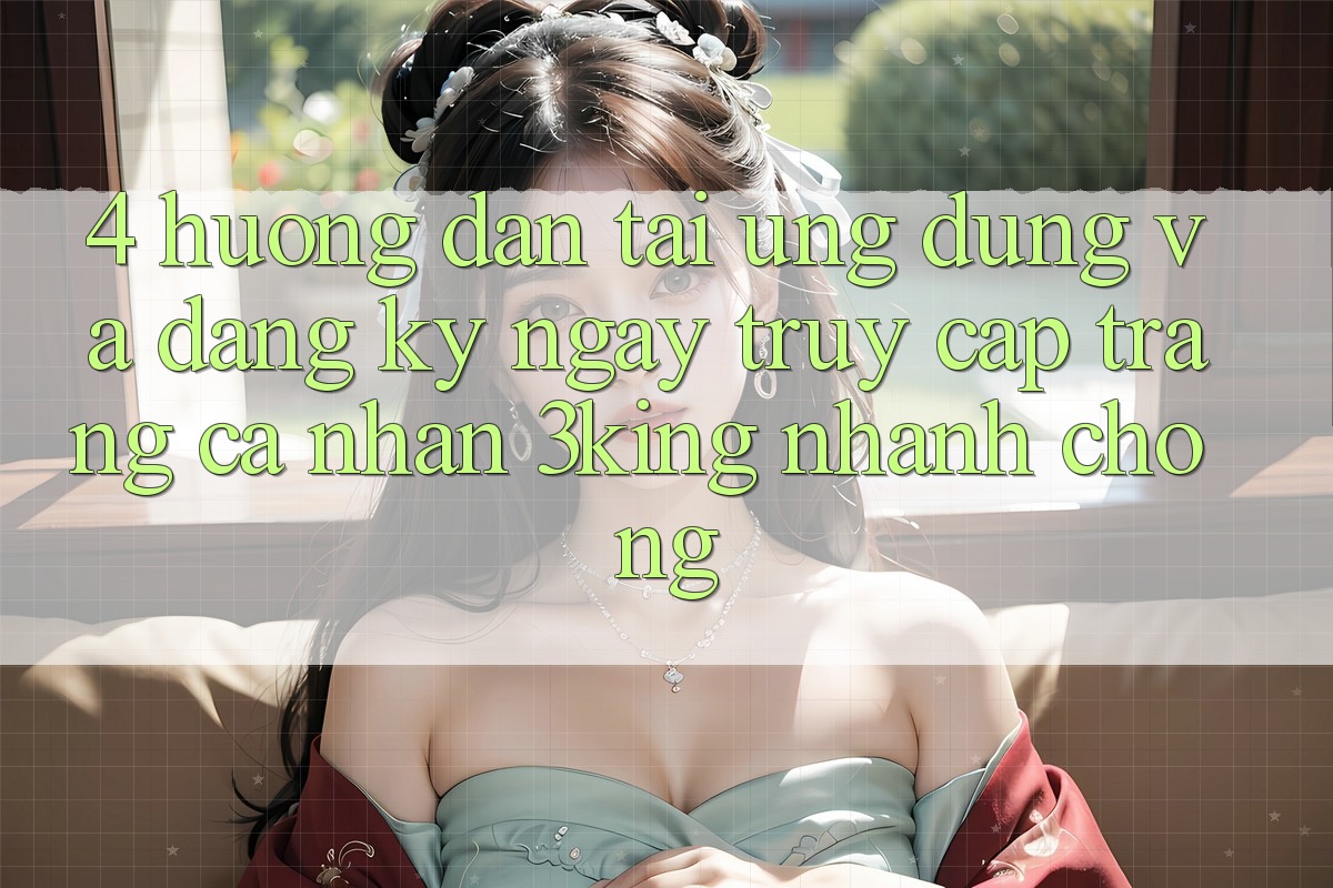 4. Hướng Dẫn Tải Ứng dụng Và Đăng ký ngay, Truy cập trang cá nhân 3king Nhanh chóng