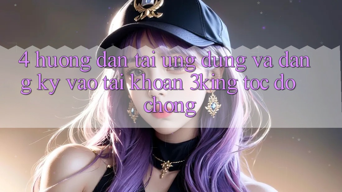 4. Hướng Dẫn Tải Ứng dụng Và Đăng Ký, Vào tài khoản 3king Tốc độ Chóng