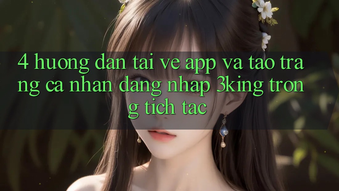 4. Hướng Dẫn Tải về App Và Tạo trang cá nhân, Đăng Nhập 3king Trong tích tắc 4. Hướng Dẫn Tải về App Và Tạo trang cá nhân, Đăng Nhập 3king Trong tích tắc