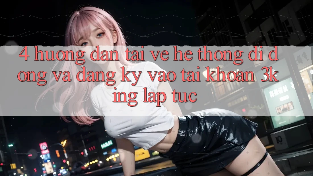 4. Hướng Dẫn Tải về Hệ thống di động Và Đăng Ký, Vào tài khoản 3king Lập tức