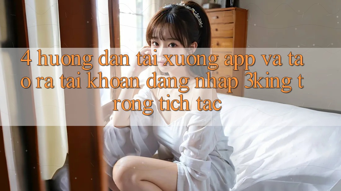 4. Hướng Dẫn Tải xuống App Và Tạo ra tài khoản, Đăng Nhập 3king Trong tích tắc