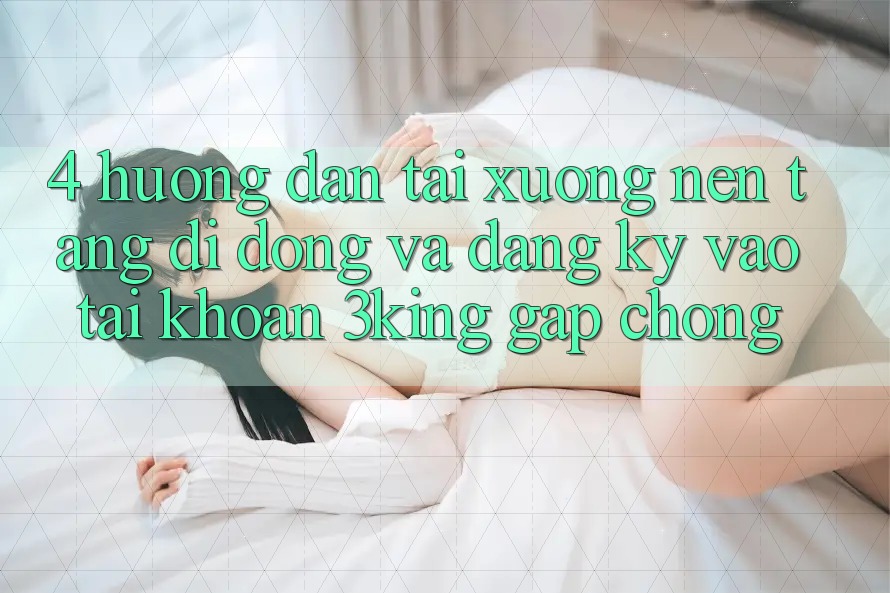 4. Hướng Dẫn Tải xuống Nền tảng di động Và Đăng Ký, Vào tài khoản 3king Gấp Chóng