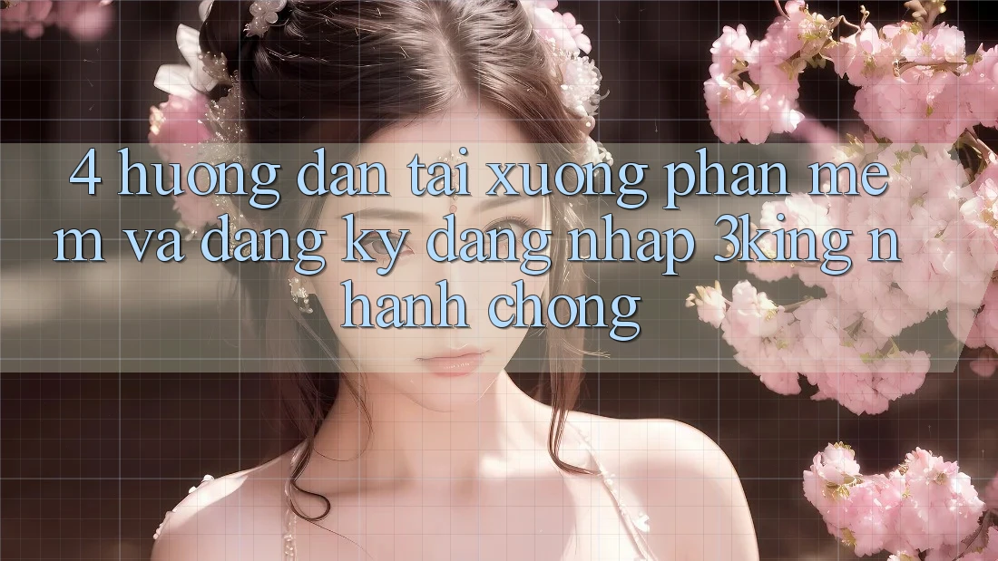4. Hướng Dẫn Tải xuống Phần mềm Và Đăng Ký, Đăng Nhập 3king Nhanh chóng
