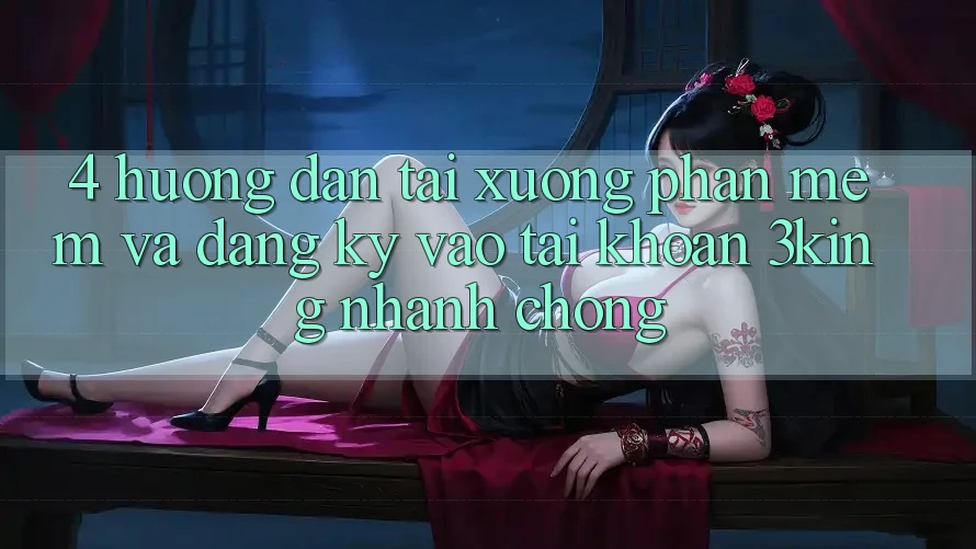 4. Hướng Dẫn Tải xuống Phần mềm Và Đăng Ký, Vào tài khoản 3king Nhanh Chóng