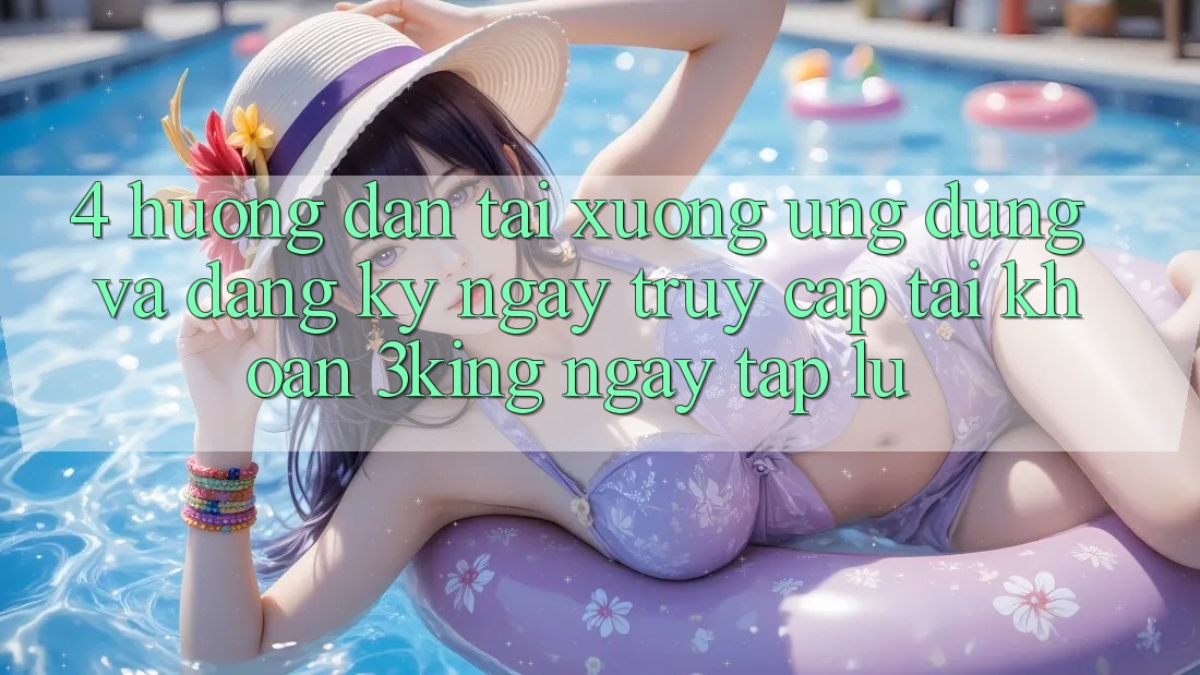 4. Hướng Dẫn Tải xuống Ứng dụng Và Đăng ký ngay, Truy cập tài khoản 3king Ngay tắp lự