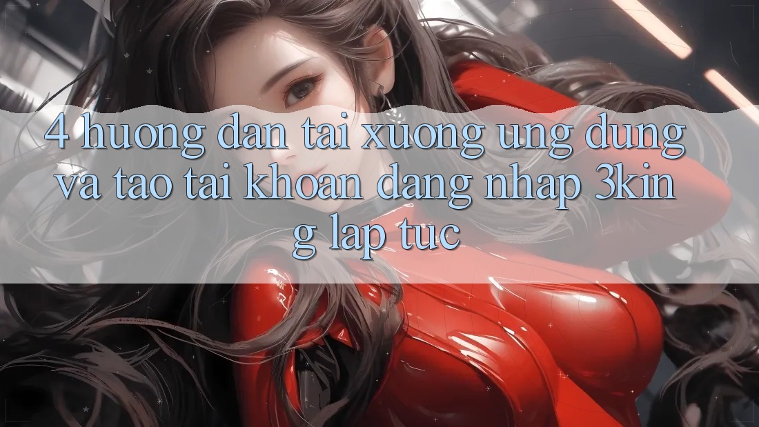 4. Hướng Dẫn Tải xuống Ứng dụng Và Tạo tài khoản, Đăng Nhập 3king Lập tức