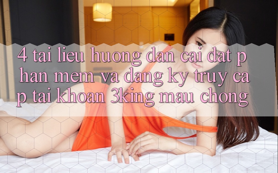 4. Tài liệu hướng dẫn Cài đặt Phần mềm Và Đăng Ký, Truy cập tài khoản 3king Mau Chóng