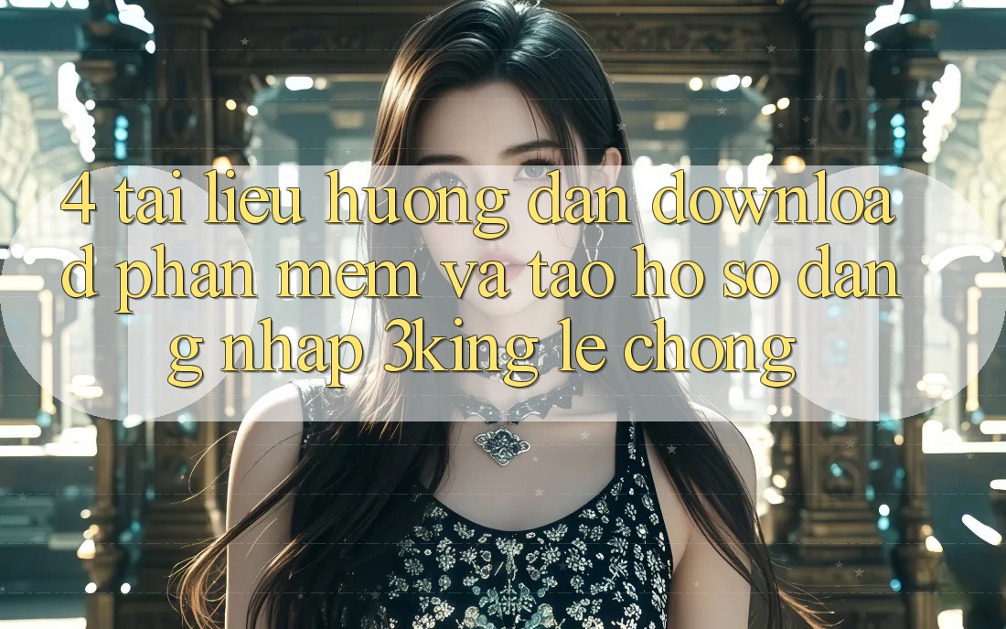4. Tài liệu hướng dẫn Download Phần mềm Và Tạo hồ sơ, Đăng Nhập 3king Lẹ Chóng