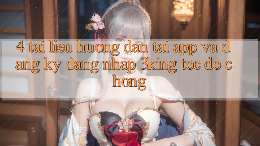 4. Tài liệu hướng dẫn Tải App Và Đăng Ký, Đăng Nhập 3king Tốc độ Chóng