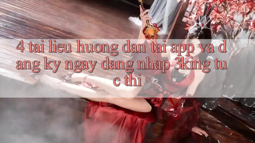 4. Tài liệu hướng dẫn Tải App Và Đăng ký ngay, Đăng Nhập 3king Tức thì