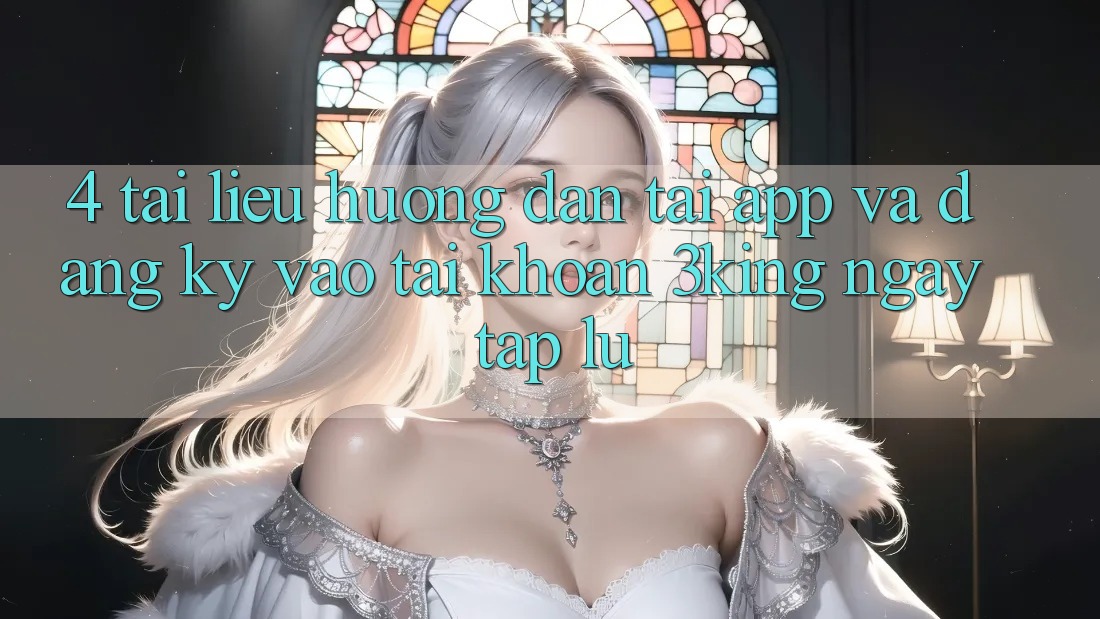 4. Tài liệu hướng dẫn Tải App Và Đăng Ký, Vào tài khoản 3king Ngay tắp lự