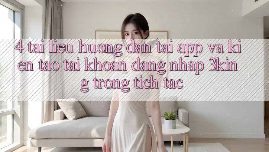4. Tài liệu hướng dẫn Tải App Và Kiến tạo tài khoản, Đăng Nhập 3king Trong tích tắc