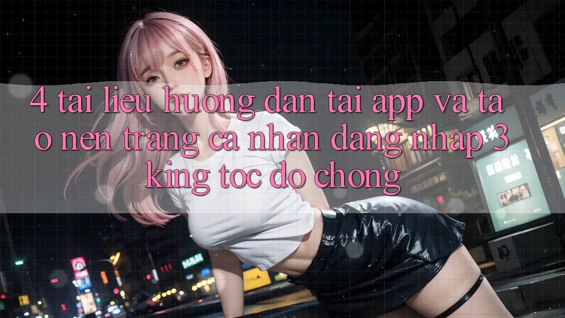 4. Tài liệu hướng dẫn Tải App Và Tạo nên trang cá nhân, Đăng Nhập 3king Tốc độ Chóng