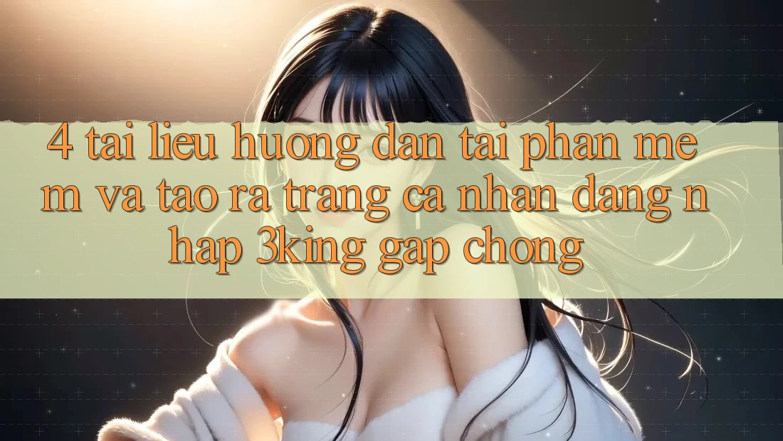 4. Tài liệu hướng dẫn Tải Phần mềm Và Tạo ra trang cá nhân, Đăng Nhập 3king Gấp Chóng