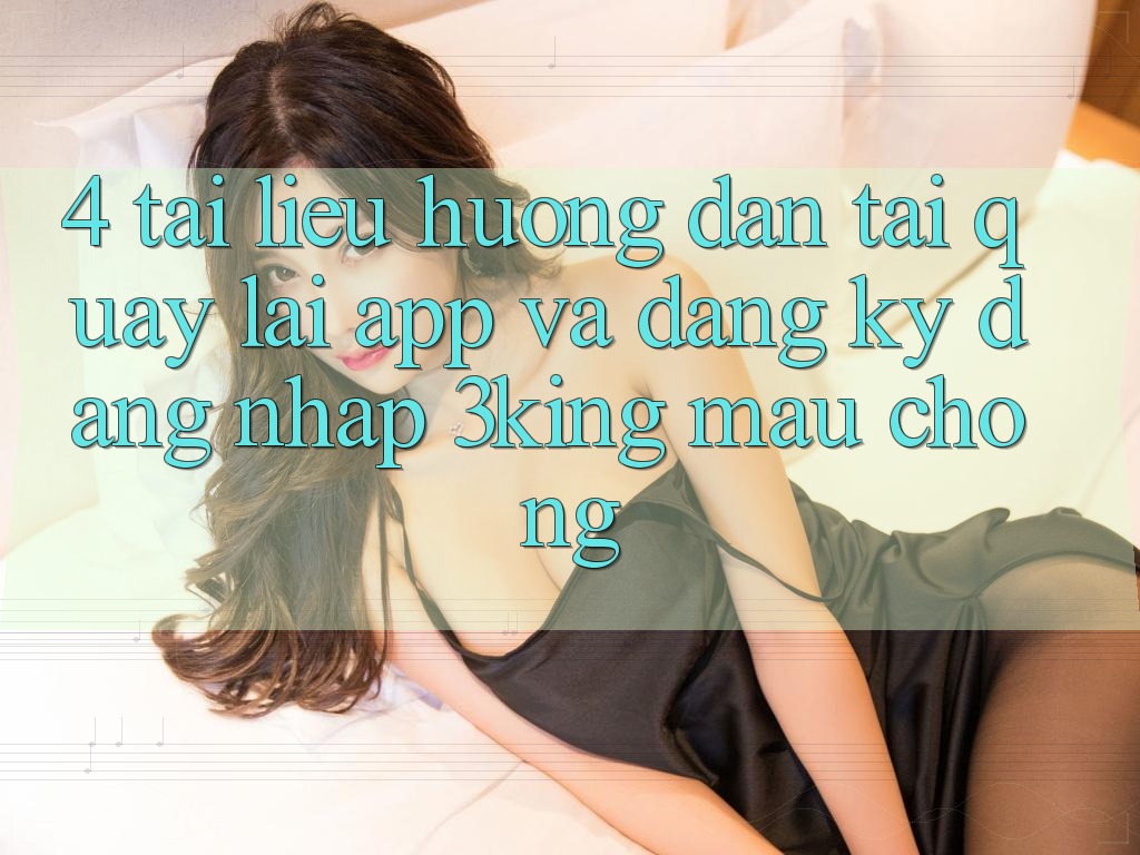 4. Tài liệu hướng dẫn Tải quay lại App Và Đăng ký, Đăng Nhập 3king Mau Chóng