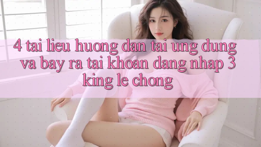 4. Tài liệu hướng dẫn Tải Ứng dụng Và Bày ra tài khoản, Đăng Nhập 3king Lẹ Chóng