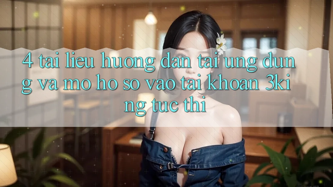 4. Tài liệu hướng dẫn Tải Ứng dụng Và Mở hồ sơ, Vào tài khoản 3king Tức thì
