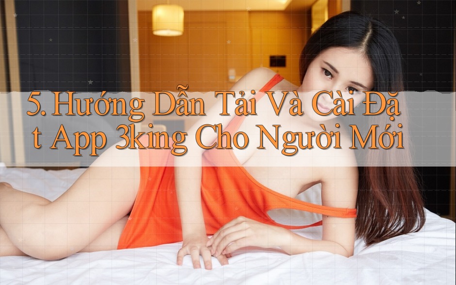 5. Hướng Dẫn Tải Và Cài Đặt App 3king Cho Người Mới