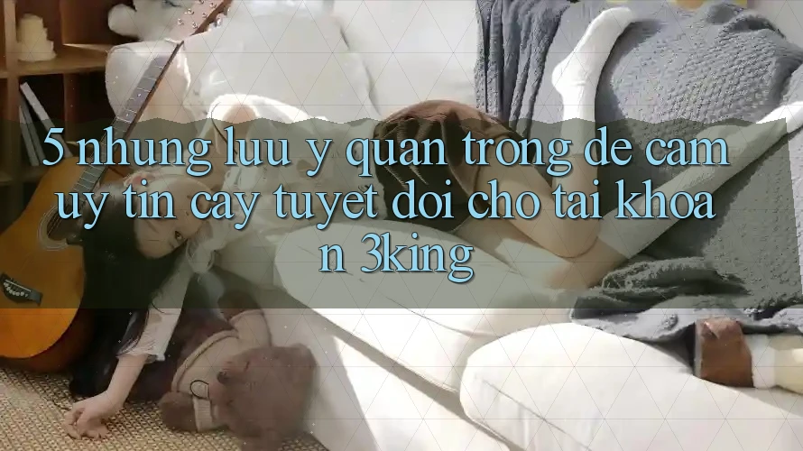5. Những Lưu Ý Quan Trọng Để Cầm Uy tín cậy Tuyệt Đối Cho Tài Khoản 3king