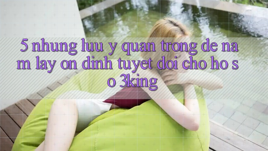 5. Những Lưu Ý Quan Trọng Để Nắm lấy Ổn định Tuyệt Đối Cho Hồ sơ 3king
