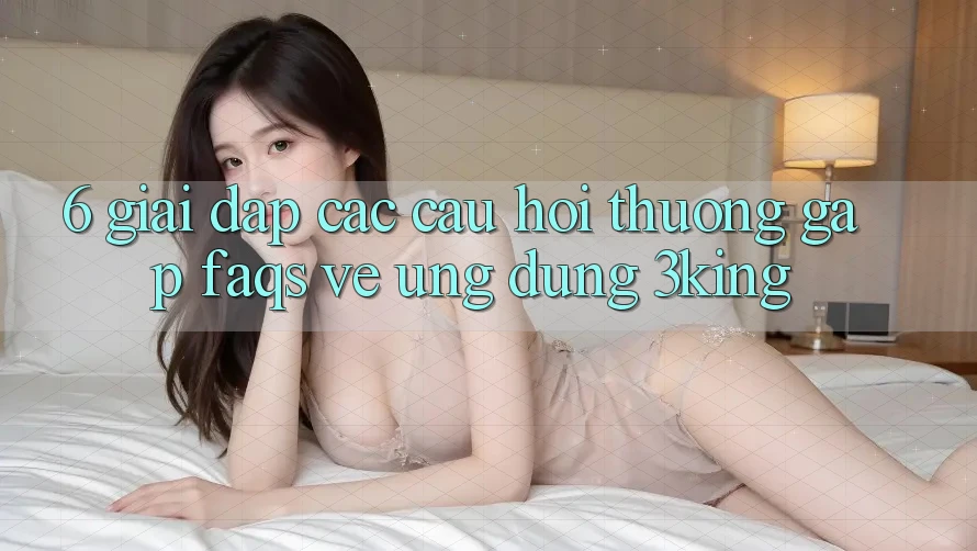 6. Giải Đáp Các Câu Hỏi Thường Gặp (FAQs) Về Ứng dụng 3king