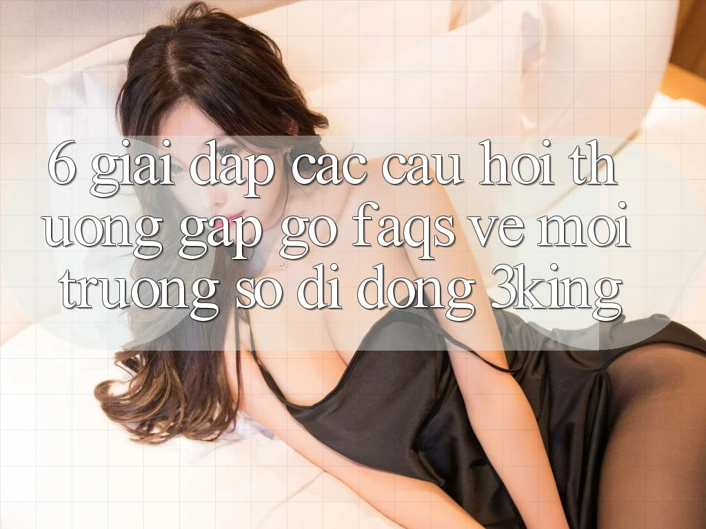 6. Giải Đáp Các Câu Hỏi Thường Gặp gỡ (FAQs) Về Môi trường số di động 3king