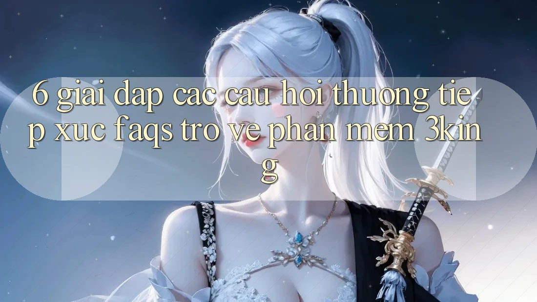 6. Giải Đáp Các Câu Hỏi Thường Tiếp xúc (FAQs) Trở về Phần mềm 3king